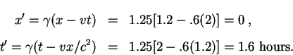 \begin{eqnarray*}x' = \gamma(x - v t)& = & 1.25[1.2 - .6(2)] = 0\;,\\ [2pt]
t' = \gamma(t - vx/c^2)& = & 1.25[2 - .6(1.2)] = 1.6 \hbox{~hours.}
\end{eqnarray*}